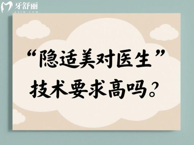 隐适美对医生技术要求高吗