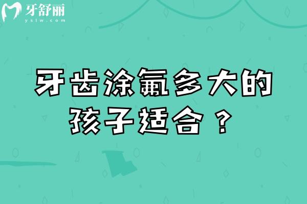 牙齿涂氟多大的孩子适合？2到12 岁/点击查看涂氟的重要性