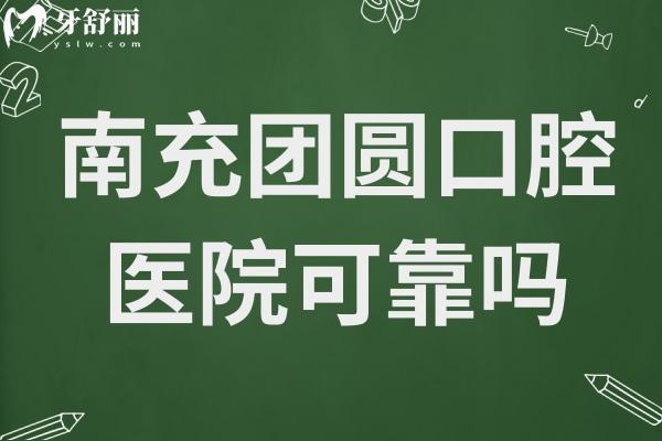 南充团圆口腔医院可靠吗?正规连锁品牌