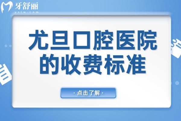 2025尤旦口腔医院的收费标准(9家店价格统一)拔牙9.9元起、种植牙2380元起、儿童矫正5000元起