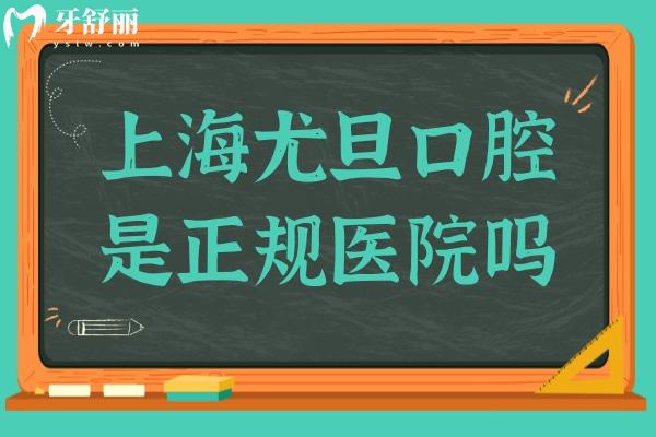 上海尤旦口腔是正规医院吗?从资质