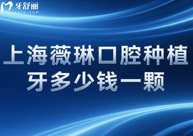上海薇琳口腔种植牙多少钱一颗