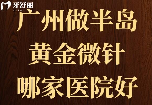 广州做半岛黄金微针哪家医院好
