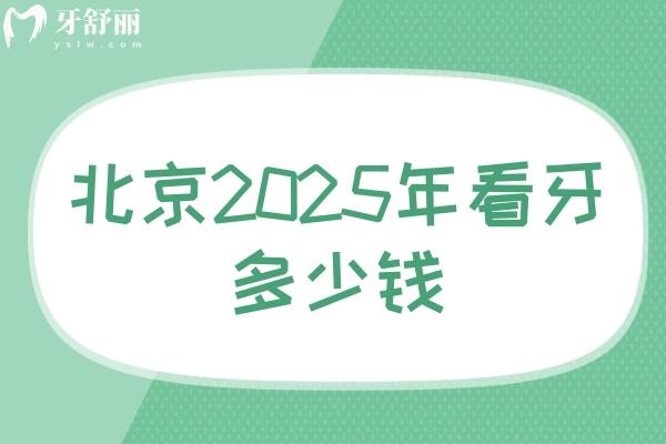 北京2025年看牙多少钱