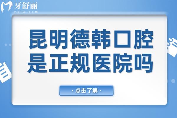 昆明德韩口腔医院是正规医院吗?二级资质齐全