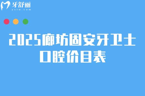 2025廊坊固安牙卫士口腔价目表：补牙拔牙种植牙牙齿矫正镶牙收费不高 + 地址