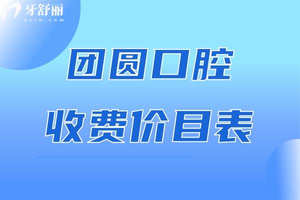 团圆口腔收费价目表公布:重庆/成都/杭州/哈尔滨等团圆口腔价格表一览