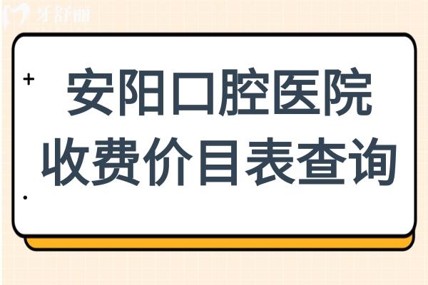 2025安阳口腔医院收费价目表查询,有种植牙/正畸/补牙/镶牙及美白等费用明细