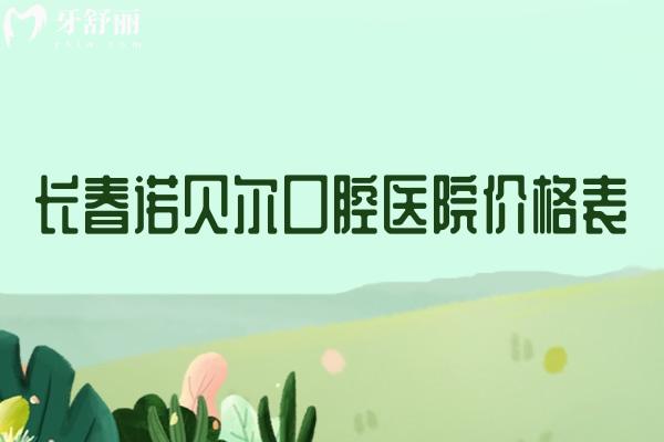 长春诺贝尔口腔医院价格表2025:种植牙2280+牙齿矫正7800+补牙88+洗牙29+