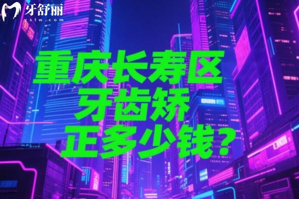 重庆长寿区牙齿矫正多少钱？