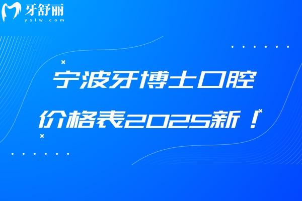 宁波牙博士口腔价格表2025新！种植牙1800元起烤瓷牙650元起洁牙60元起等