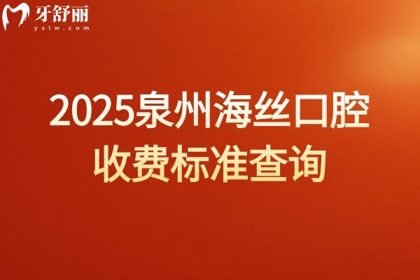 2025泉州海丝口腔收费标准查询，种植牙矫正补牙根管儿牙都便宜附上地址
