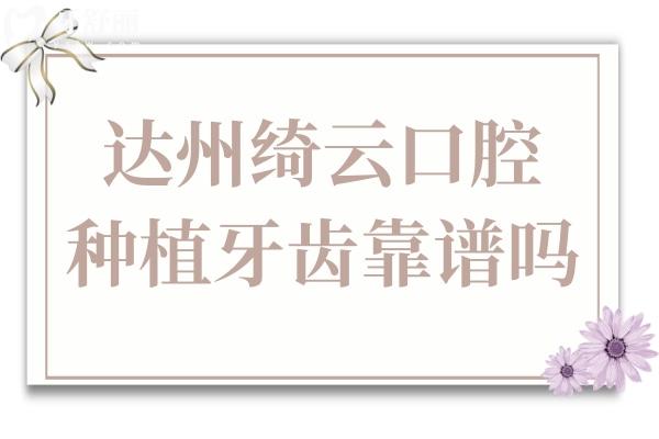 达州绮云口腔种植牙齿靠谱吗?种植牙水平高