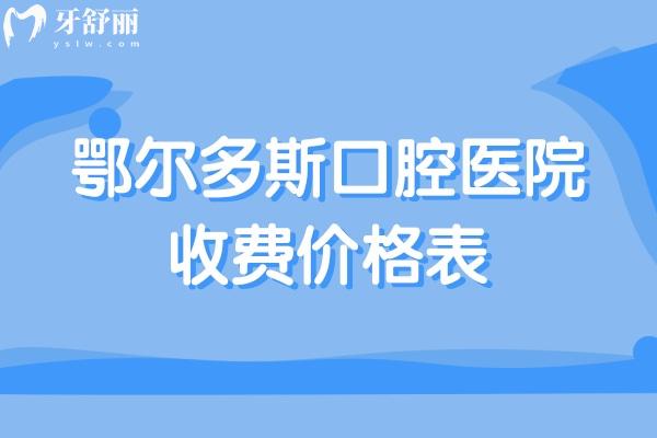 鄂尔多斯口腔医院收费价格表:种植牙2283+牙齿矫正8765+全瓷牙1280+补牙95+
