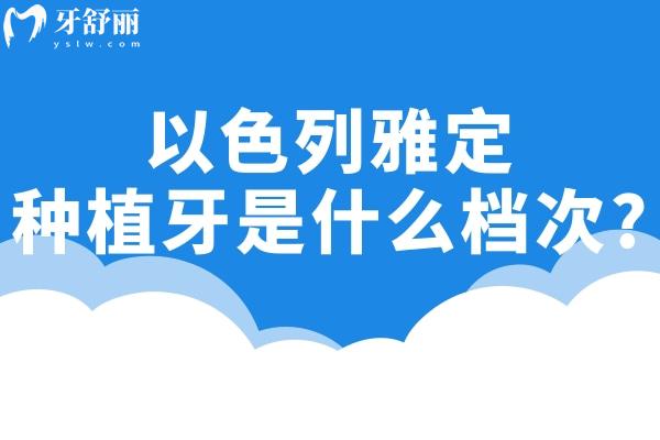 以色列雅定种植牙是什么档次?韩国的植体比哪种好?多少钱一颗?