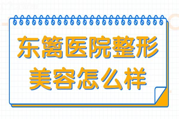 东篱医院整形美容怎么样?正规3级医院,张立天/李运峰等医生领衔,靠谱指数拉满