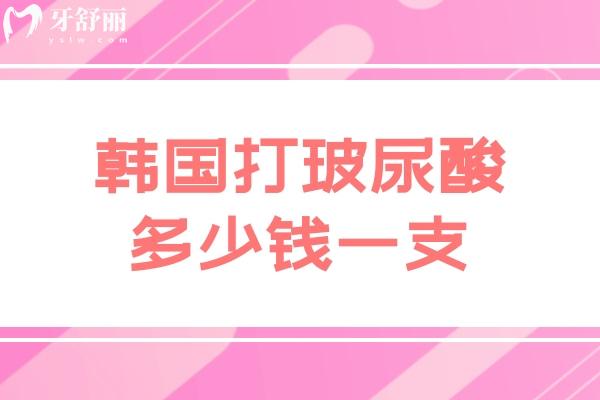韩国打玻尿酸多少钱一支