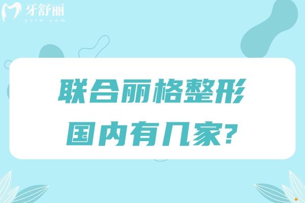 联合丽格整形国内有几家?北京/上海/天津等实力医美医院做修复技术更出色