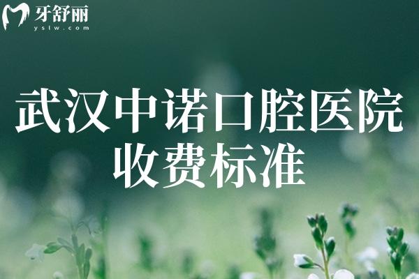 武汉中诺口腔医院2025收费标准:种植牙2795+自锁矫正12795+烤瓷牙595+