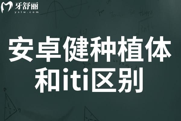 【安卓健种植体和iti区别】一文看懂两大种植体在材质、价格、结果上的天壤之别