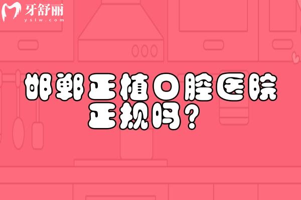 邯郸正植口腔医院正规吗？正规牙科，服务技术设备收费等各方面都不错