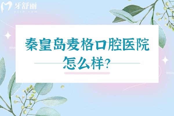 秦皇岛麦格口腔医院怎么样？地址、营业时间、交通方式、医院实力及收费等分享