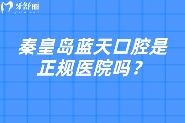 秦皇岛蓝天口腔是正规医院吗？老牌牙科技术可靠服务好性价比高