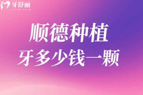 顺德种植牙多少钱一颗？