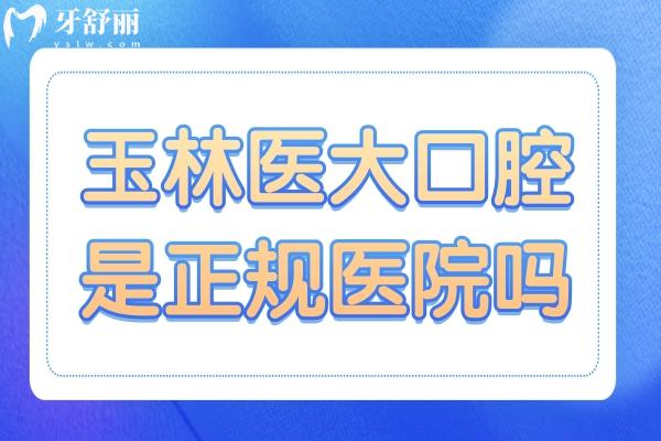 玉林医大口腔医院是正规医院吗?未定级正规私立牙科,但看牙技术很靠谱