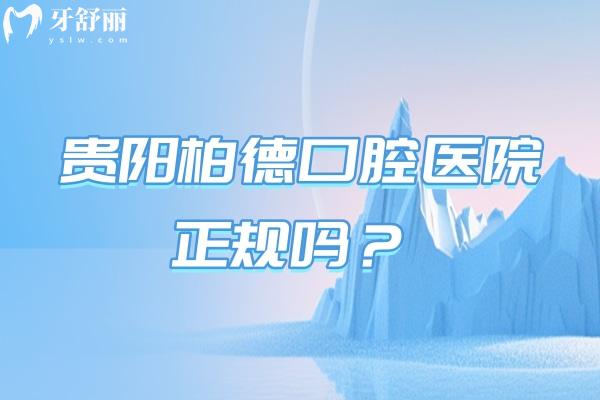 贵阳柏德口腔医院正规吗？资质正规/医生正规/技术服务在线！