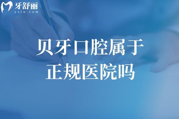 贝牙口腔属于正规医院吗
