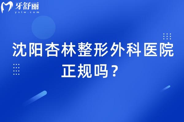 沈阳杏林整形外科医院正规吗？正规3级医院/资质靠谱/医生技术好