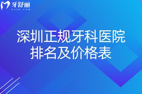 深圳正规牙科医院排名及价格表2025:深圳便宜又好的口腔诊所收费透明很合理