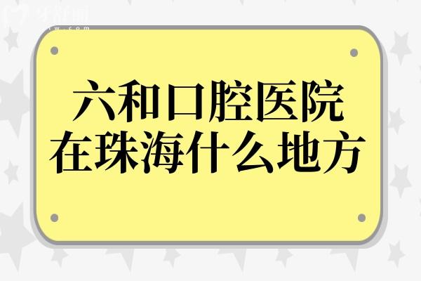 六和口腔医院在珠海什么地方?香洲区(总院)