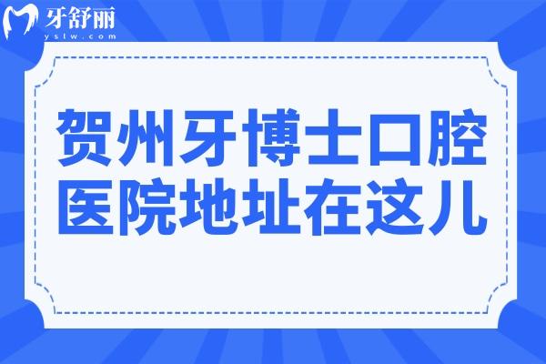 贺州牙博士口腔医院在星光路和建设东路,2家分院可电话免费预约