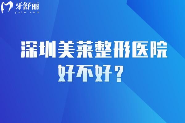 深圳美莱整形医院好不好？简介、技术特色、擅长项目、医生团队等奉上