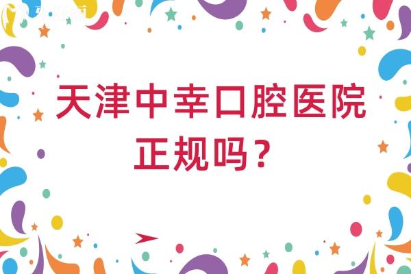 天津中幸口腔医院正规吗？正规靠谱牙科/擅长数字化技术/医生经验多实力强