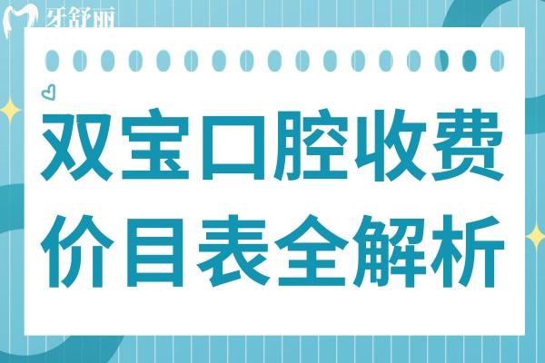2025双宝口腔收费价目表全解析:种植牙低至2000元起,矫正/补牙价格透明不坑人