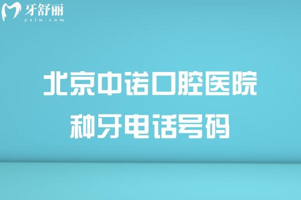 北京中诺口腔医院种牙电话号码:查询地址路线/收费标准/预约挂号详细信息