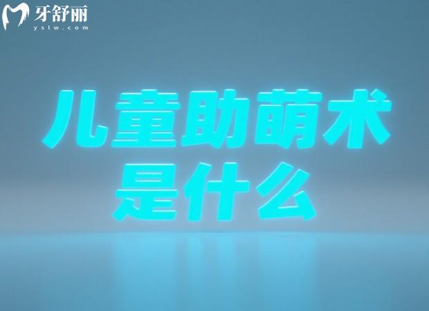 儿童助萌术是什么？揭秘儿童助萌术的技术优势/注意事项/费用及风险评估