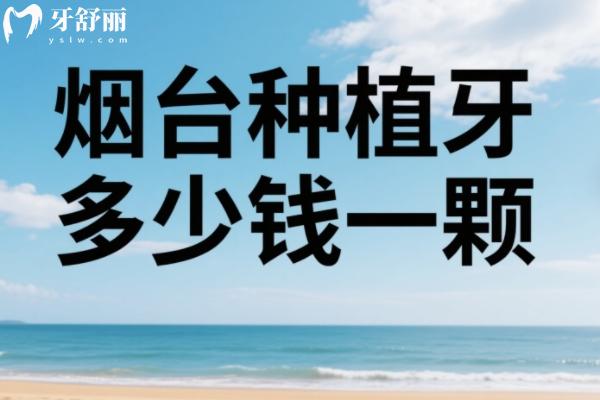2025烟台种植牙多少钱一颗