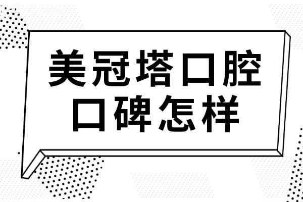 美冠塔口腔口碑怎样?资质正规