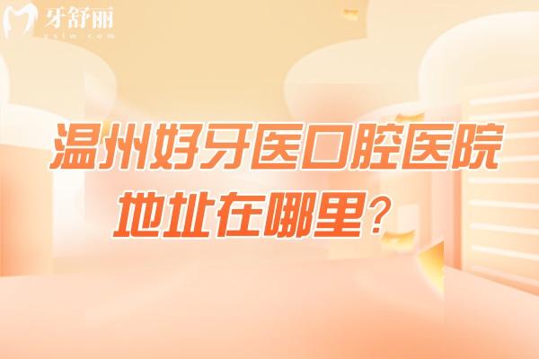 温州好牙医口腔医院地址在哪里？洞头区