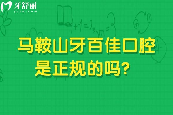 马鞍山牙百佳口腔是正规的吗？从简介、技术、服务、医生等看十分正规