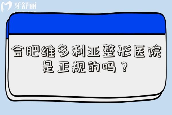 合肥维多利亚整形医院是正规的吗？正规医美机构/医院环境服务好/技术可靠