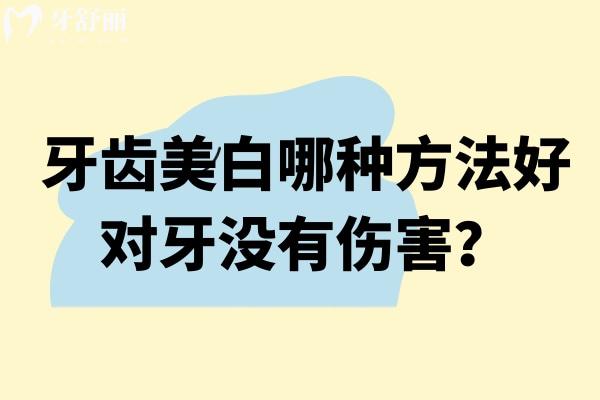牙齿美白哪种方法好对牙没有伤害？常见的美白方式以及日常美白方法推荐
