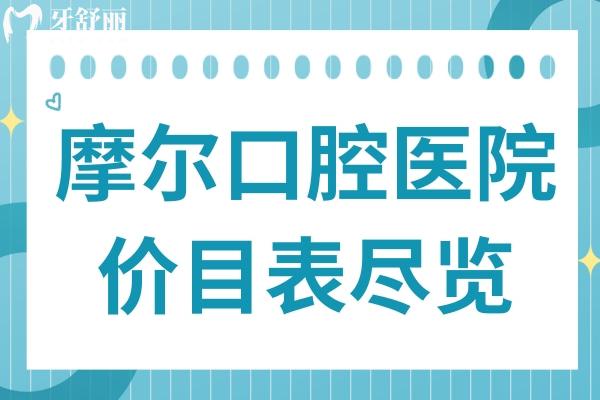 2025全新摩尔口腔医院价目表尽览:洗牙88+
