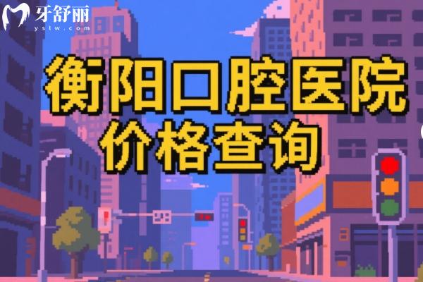 衡阳口腔医院价格在线查询：