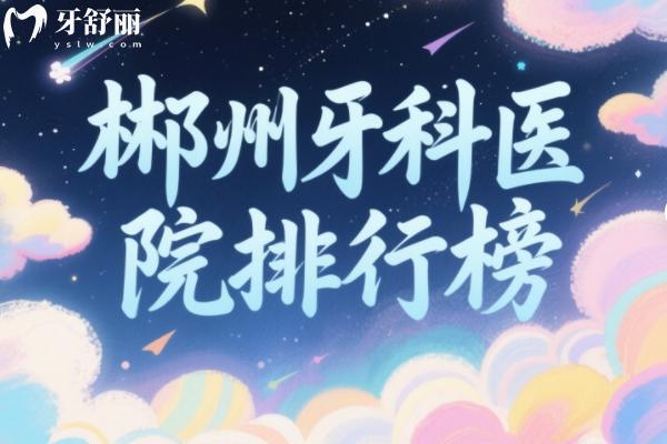 郴州牙科医院排行榜