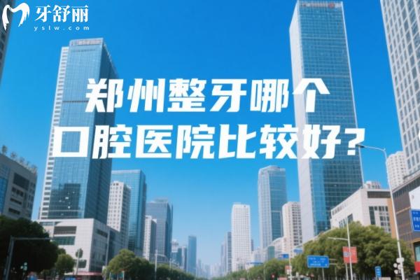 郑州整牙哪个口腔医院比较好